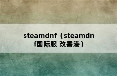 steamdnf（steamdnf国际服 改香港）